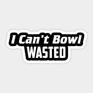 I can't bowl wasted Sticker